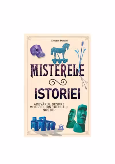 Misterele istoriei. Adevarul despre miturile din trecutul nostru