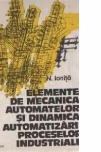 Elemente de mecanica automatelor si dinamica automatizarii proceselor industriale