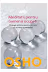 Osho. Meditatii pentru oamenii ocupati