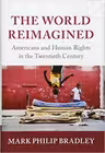 The World Reimagined: Americans and Human Rights in the Twentieth Century