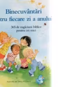 Binecuvantari pentru fiecare zi a anului - 365 de rugaciuni biblice pentru cei mici