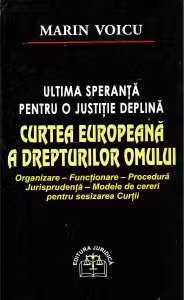 Curtea Europeana a Drepturilor Omului - Ultima speranta pentru o justitie deplina. Organizare, functionare, procedura, jurisprudenta, modele de cereri pentru sesizarea Curtii