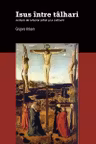 Isus intre talhari. Scrieri de istoria artei si a culturii