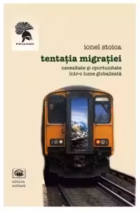 Tentatia migratiei. Necesitate si oportunitate intr-o lume globalizata