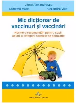 Mic dictionar de vaccinuri si vaccinari. Norme si recomandari pentru copii, adulti si categorii speciale de populatie