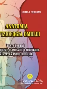 Teste de anatomia si fiziologia omului. Teste pentru bacalaureat, olimpiade si admiterea in invatamantul superior