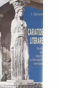 Cariatide literare. Studii de istorie a literaturii romane