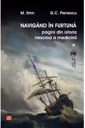 Navigând în furtună Vol.1. Pagini din istoria nescrisă a medicinii