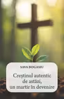 Crestinul autentic de astazi, un martir in devenire