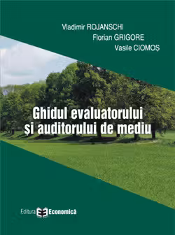 Ghidul evaluatorului si auditorului de mediu - Vladimir Rojanschi, Florian Grigore, Vasile Ciomos