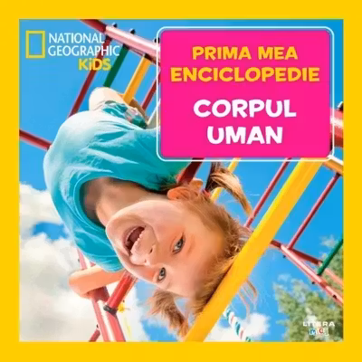 National Geographic. Prima mea enciclopedie. CORPUL UMAN.