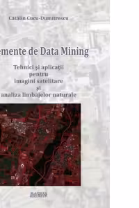 Elemente de data mining. Tehnici si aplicatii pentru imagini satelitare si analiza limbajelor naturale