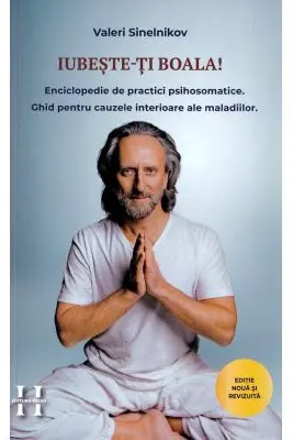 Iubeste-ti boala. Enciclopedie de practici psihosomatice