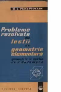 Probleme rezolvate din lectii de geometrie elementara - Geometrie in spatiu de J. Hadamard