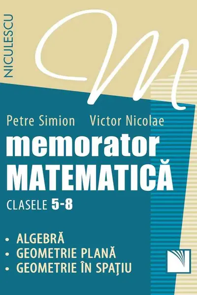 Memorator. Matematică pentru clasele 5-8. Algebră. Geometrie plană. Geometrie în spaţiu