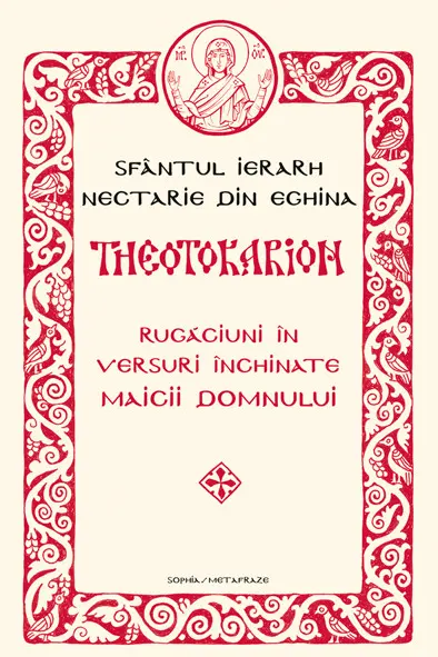 Theotokarion. Rugăciuni în versuri închinate Maicii Domnului