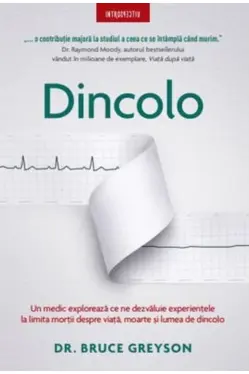Introspectiv. DINCOLO. Un medic exploreaza ce ne spun experientele la limita mortii despre viata moarte si lumea cealalta. Dr. Bruce Greyson