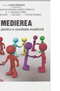 Medierea. Oxigen pentru o societate moderna - Alina Gorghiu, Nicolae Bogdan Codrut Stanescu, Manuela Sirbu, Mihai Munteanu, Ion Dedu, Ciprian Frandes