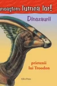 Sa cunoastem lumea lor - Dinozaurii