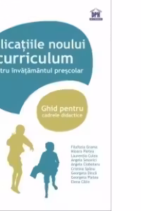 Aplicatiile noului curriculum pentru invatamantul prescolar. Ghid pentru cadrele didactice, volumul I