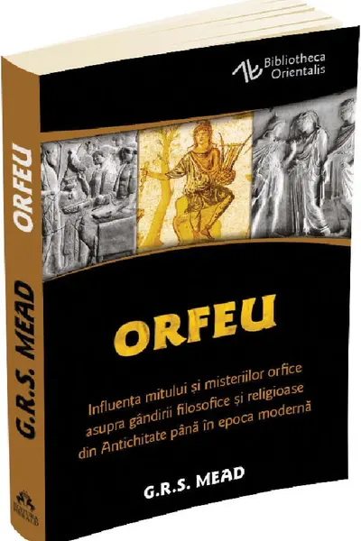 Orfeu. Influența mitului și misteriilor orfice asupra gândirii filosofice și religioase din Antichitate până în epoca modernă