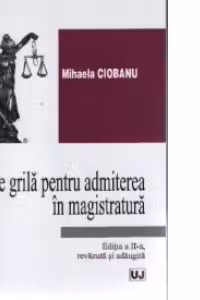 Teste grila pentru admiterea in magistratura - Editia a III-a, revazuta si adaugita