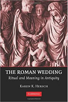 The Roman Wedding: Ritual and Meaning in Antiquity