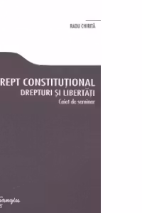 Drept constitutional. Drepturi si libertati - Caiet de seminar