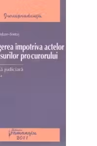 Plangerea impotriva actelor si masurilor procurorului Practica judiciara, Editia a 3-a