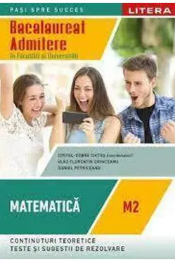 BACALAUREAT. MATEMATICA. M2. Admitere in facultati si universitati. Clasa a XII-a