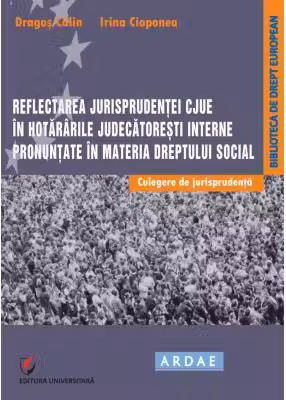 Reflectarea jurisprudentei CJUE in hotararile judecatoresti interne pronuntate in materia dreptului social. Culegere de jurisprudenta