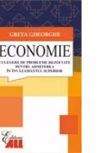 ECONOMIE CULEGERE DE PROBLEME REZOLVATE PENTRU ADMITEREA IN INVATAMTUL SUPERIOR