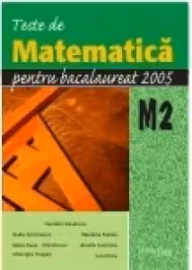 Teste de matematica pentru examenul de BACALAUREAT, M2. Breviar teoretic si teste