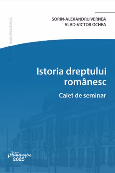 Istoria dreptului romanesc. Caiet de seminar - Sorin-Alexandru Vernea, Vlad-Victor Ochea