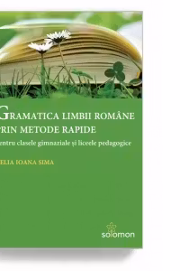 Gramatica limbii romane prin metode rapide pentru clasele gimnaziale si liceele pedagogice