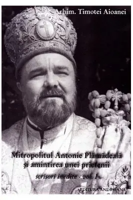 Mitropolitul Antonie Plamadeala si amintirea unei prietenii. Scrieri inedite Vol. 1