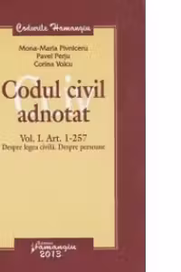 Codul civil adnotat. Volumul I. Articolul 1-257. Despre legea civila. Despre persoane. Editie 2013