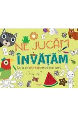 NE JUCAM SI INVATAM. Cartea de activitati pentru copii isteti