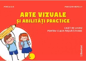 Arte vizuale si abilitati practice. Caiet de lucru pentru clasa pregatitoare - Mirela Ilie, Marilena Nedelcu