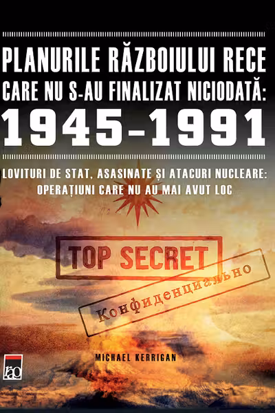 Planurile Războiului Rece care nu s-au finalizat niciodată: 1945-1991