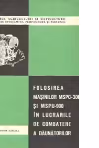 Folosirea masinilor MSPU-300 si MSPU-900 in lucrarile de combatere a daunatorilor
