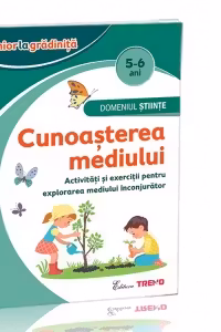 Domeniul Stiinte - Cunoasterea mediului 5-6 ani. Activitati si exercitii pentru explorarea mediului inconjurator