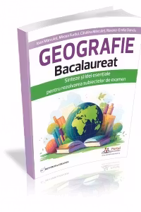 Geografie Bacalaureat. Sinteze si idei esentiale pentru rezolvarea subiectelor de examen