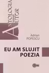 Antologia unui autor Eu am slujit poezia