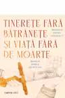 Tinerete fara batranete si viata fara de moarte
