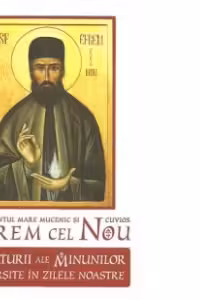 Sfantul Mare Mucenic si Cuvios Efrem cel Nou - Marturii ale minunilor savarsite in zilele noastre. Volumul I