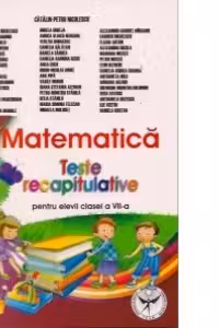 Matematica. Teste recapitulative pentru elevii clasei a 7-a - Catalin-Petru Nicolescu