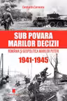 Sub povara marilor decizii. Romania si Geopolitica Marilor Puteri (1941-1945) Editia a 4-a