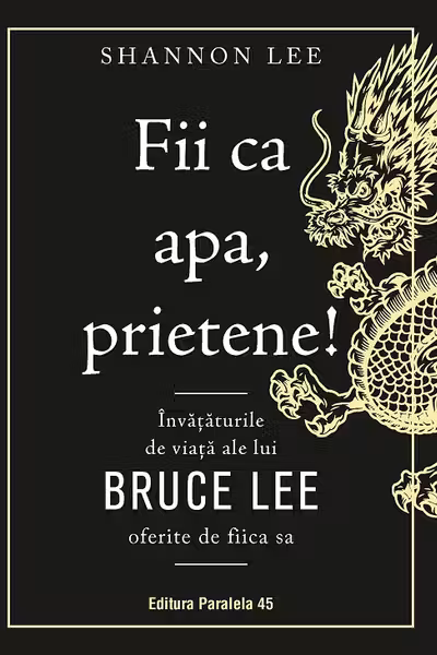 Fii ca apa prietene! Invataturile de viata ale lui Bruce Lee oferite de fiica sa