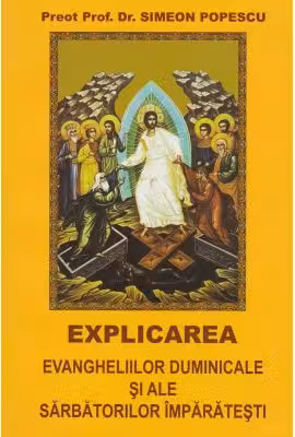 Explicarea evangheliilor duminicale si ale sarbatorilor imparatesti